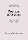 Poetical addresses - George Alfred Townsend