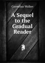 A Sequel to the Gradual Reader - Cornelius Walker