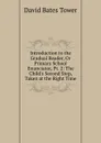 Introduction to the Gradual Reader, Or Primary School Enunciator, Pt. 2: The Child.s Second Step, Taken at the Right Time - David Bates Tower