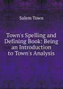 Town.s Spelling and Defining Book: Being an Introduction to Town.s Analysis - Salem Town