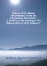 History of the House of Commons: From the Convention Parliament of 1688-9, to the Passing of the Reform Bill, in 1832, Volume 1 - William Charles Townsend