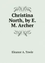 Christina North, by E.M. Archer - Eleanor A. Towle