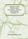 Library of the World.s Best Literature: Ancient and Modern, Volume 19 - Edward Cornelius Towne