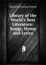 Library of the World.s Best Literature: Songs, Hymn and Lyrics - Edward Cornelius Towne