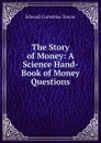 The Story of Money: A Science Hand-Book of Money Questions - Edward Cornelius Towne