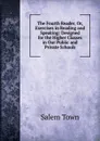The Fourth Reader, Or, Exercises in Reading and Speaking: Designed for the Higher Classes in Our Public and Private Schools - Salem Town