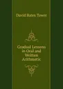 Gradual Lessons in Oral and Written Arithmetic - David Bates Tower