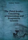 The Third Reader: Consisting of Interesting and Progressive Lessons - Salem Town