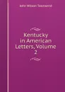 Kentucky in American Letters, Volume 2 - John Wilson Townsend