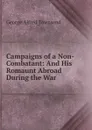 Campaigns of a Non-Combatant: And His Romaunt Abroad During the War - George Alfred Townsend