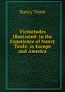 Vicissitudes Illustrated: In the Experience of Nancy Towle, in Europe and America - Nancy Towle