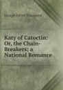 Katy of Catoctin: Or, the Chain-Breakers; a National Romance - George Alfred Townsend