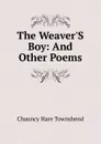 The Weaver.S Boy: And Other Poems - Chauncy Hare Townshend