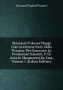 Relazioni D.alcuni Viaggi Fatti in Diverse Parti Della Toscana: Per Osservare Le Produzioni Naturali, E Gli Antichi Monumenti De Essa, Volume 1 (Italian Edition) - Giovanni Targioni Tozzetti