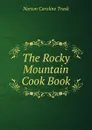 The Rocky Mountain Cook Book - Norton Caroline Trask