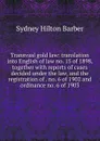Transvaal gold law: translation into English of law no. 15 of 1898, together with reports of cases decided under the law, and the registration of . no. 6 of 1902 and ordinance no. 6 of 1903 - Sydney Hilton Barber