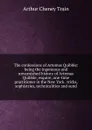 The confessions of Artemas Quibble: being the ingenuous and unvarnished history of Artemas Quibble, esquire, one-time practitioner in the New York . tricks, sophistries, technicalities and sund - Arthur Cheney Train