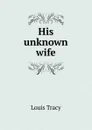 His unknown wife - Tracy Louis