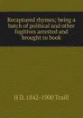 Recaptured rhymes; being a batch of political and other fugitives arrested and brought to book - H. D. Traill