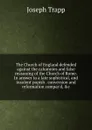 The Church of England defended against the calumnies and false reasoning of the Church of Rome. In answer to a late sophistical, and insolent popish . conversion and reformation compar.d, .c - Joseph Trapp