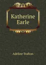 Katherine Earle - Adeline Trafton