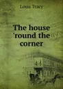 The house .round the corner - Tracy Louis