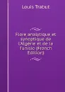 Flore analytique et synoptique de l.Algerie et de la Tunisie (French Edition) - Louis Trabut