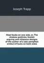 Most faults on one side, or, The shallow politicks, foolish arguing and villanous designs of the author of a late pamphlet entitul.d Faults on both sides - Joseph Trapp