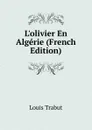 L.olivier En Algerie (French Edition) - Louis Trabut