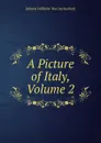 A Picture of Italy, Volume 2 - Johann Wilhelm von Archenholz