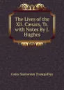 The Lives of the Xii. Caesars, Tr. with Notes By J. Hughes. - Gaius Suetonius Tranquillus