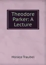 Theodore Parker: A Lecture - Horace Traubel