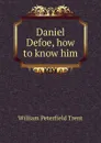 Daniel Defoe, how to know him - William Peterfield Trent
