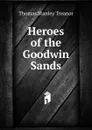 Heroes of the Goodwin Sands - Thomas Stanley Treanor