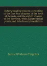 Hebrew reading lessons: consisting of the first four chapters of the book of Genesis, and the eighth chapter of the Proverbs. With a grammatical praxis, and interlineary translation - Samuel Prideaux Tregelles
