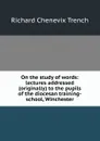 On the study of words: lectures addressed (originally) to the pupils of the diocesan training-school, Winchester - Trench Richard Chenevix
