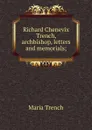 Richard Chenevix Trench, archbishop, letters and memorials; - Maria Trench