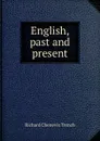 English, past and present - Trench Richard Chenevix
