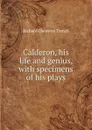 Calderon, his life and genius, with specimens of his plays - Trench Richard Chenevix