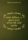 John Milton; a short story of his life and works - William Peterfield Trent