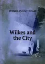 Wilkes and the City - William Purdie Treloar