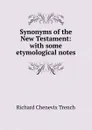 Synonyms of the New Testament: with some etymological notes - Trench Richard Chenevix