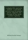 Ludgate Hill: past and present : a narrative concerning the people, places, legends, and changes of the great London highway - William Purdie Treloar