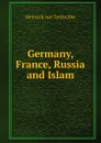 Germany, France, Russia and Islam - Heinrich von Treitschke