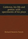 Calderon, his life and genius: with speciments of his plays - Trench Richard Chenevix