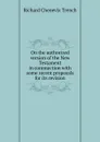 On the authorized version of the New Testament in commection with some recent proposals for its revision - Trench Richard Chenevix