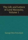 The Life and Letters of Lord Macaulay, Volume 1 - Trevelyan George Otto