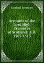 Accounts of the Lord High Treasurer of Scotland: A.D. 1507-1513 - Scotland Treasurer