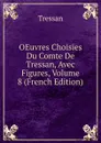 OEuvres Choisies Du Comte De Tressan, Avec Figures, Volume 8 (French Edition) - Tressan