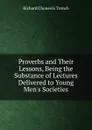 Proverbs and Their Lessons, Being the Substance of Lectures Delivered to Young Men.s Societies - Trench Richard Chenevix